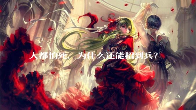 人都怕死，为什么还能招到兵？